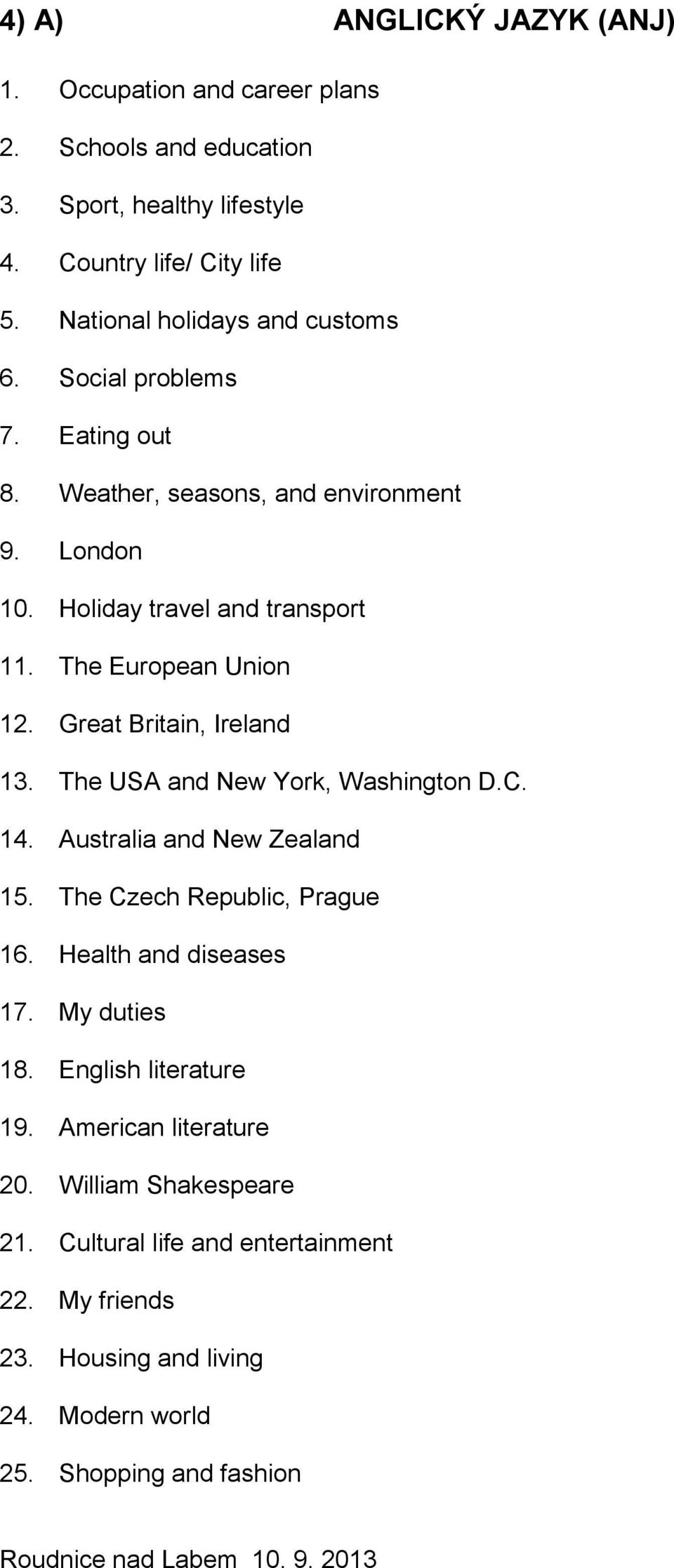 The European Union 12. Great Britain, Ireland 13. The USA and New York, Washington D.C. 14. Australia and New Zealand 15. The Czech Republic, Prague 16.