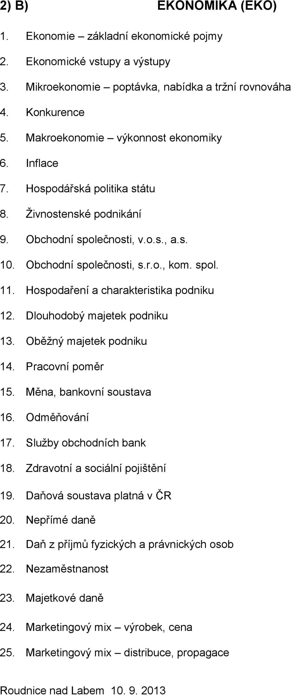 Hospodaření a charakteristika podniku 12. Dlouhodobý majetek podniku 13. Oběžný majetek podniku 14. Pracovní poměr 15. Měna, bankovní soustava 16. Odměňování 17. Služby obchodních bank 18.