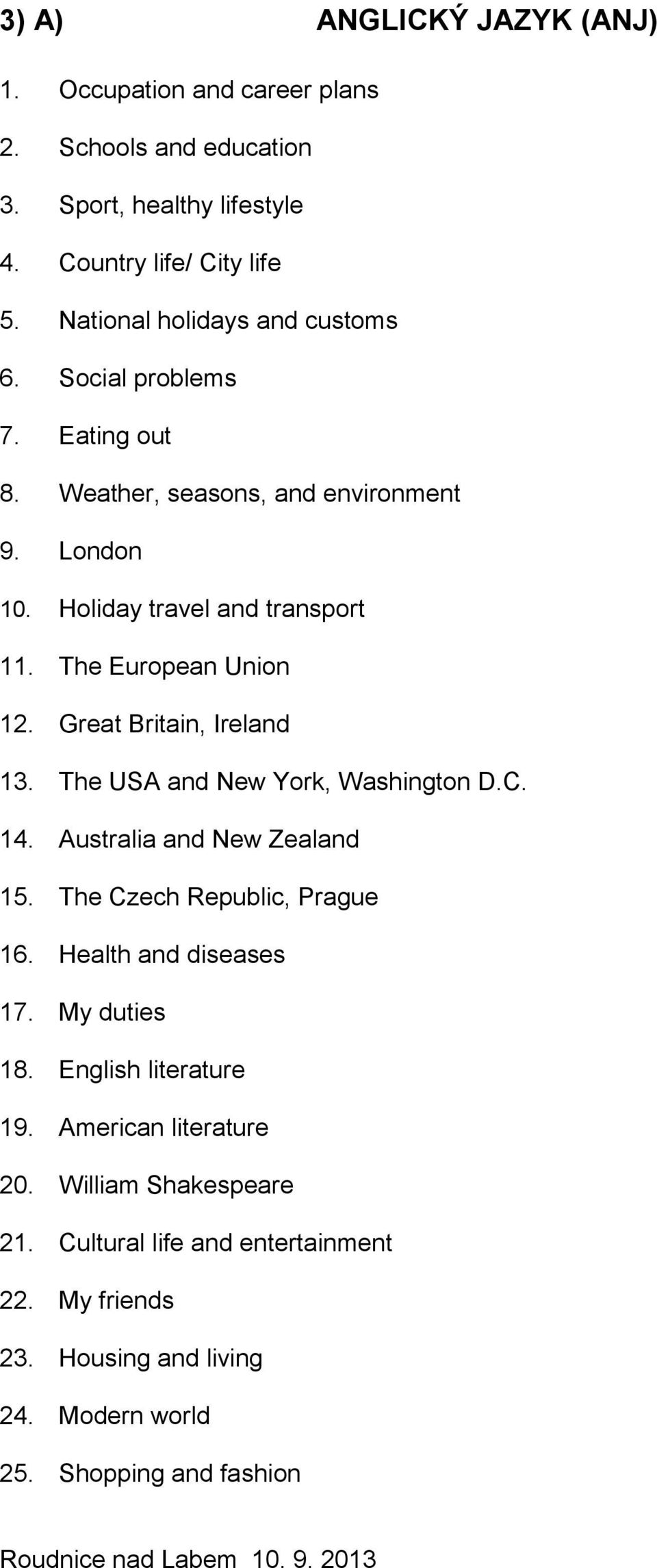 The European Union 12. Great Britain, Ireland 13. The USA and New York, Washington D.C. 14. Australia and New Zealand 15. The Czech Republic, Prague 16.