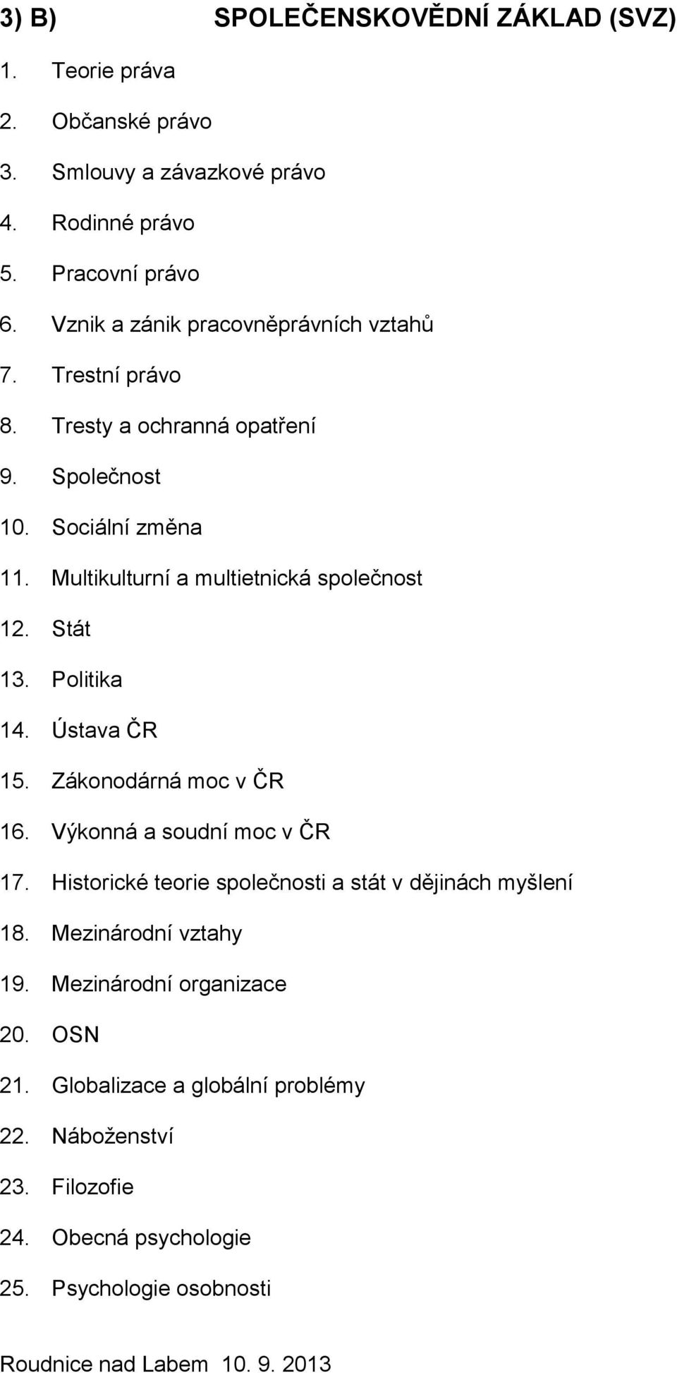 Multikulturní a multietnická společnost 12. Stát 13. Politika 14. Ústava ČR 15. Zákonodárná moc v ČR 16. Výkonná a soudní moc v ČR 17.