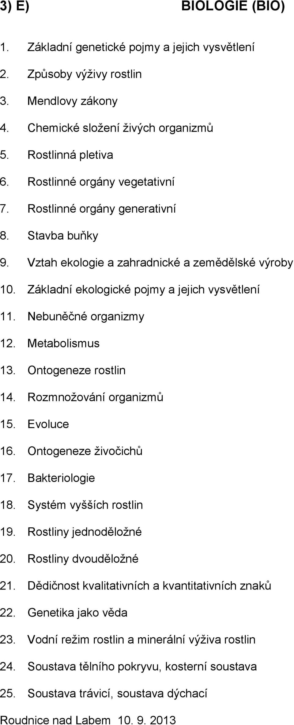 Nebuněčné organizmy 12. Metabolismus 13. Ontogeneze rostlin 14. Rozmnožování organizmů 15. Evoluce 16. Ontogeneze živočichů 17. Bakteriologie 18. Systém vyšších rostlin 19. Rostliny jednoděložné 20.