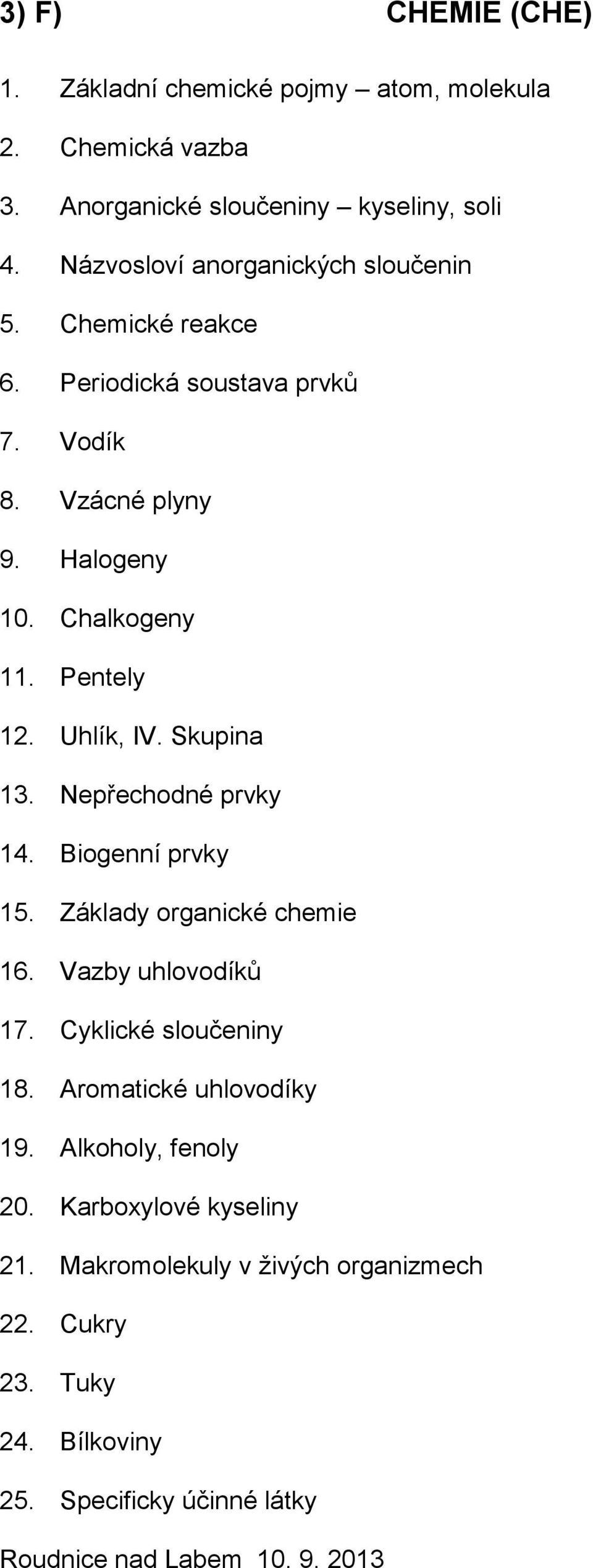 Pentely 12. Uhlík, IV. Skupina 13. Nepřechodné prvky 14. Biogenní prvky 15. Základy organické chemie 16. Vazby uhlovodíků 17.