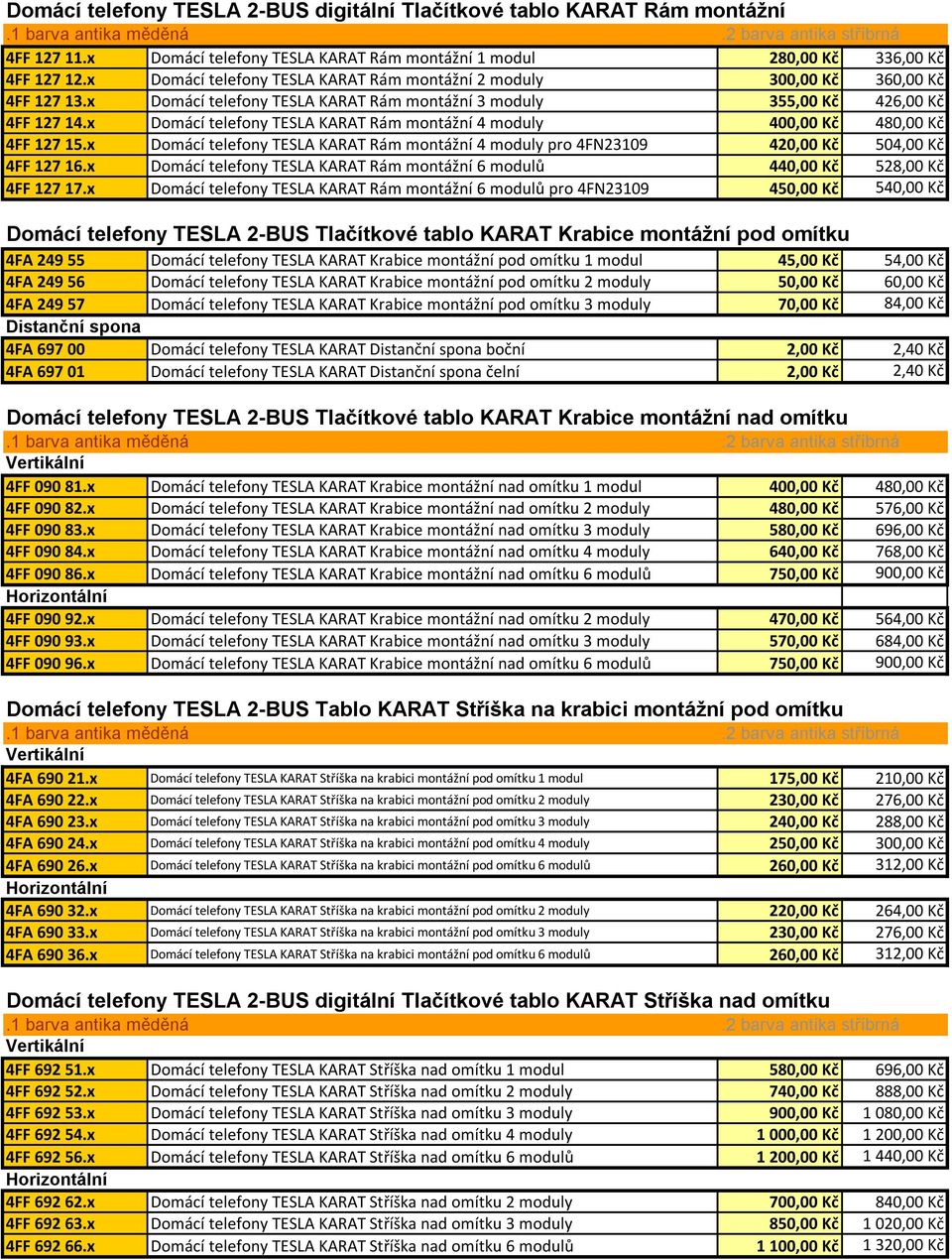 x Domácí telefony TESLA KARAT Rám montážní 4 moduly 400,00 Kč 480,00 Kč 4FF 127 15.x Domácí telefony TESLA KARAT Rám montážní 4 moduly pro 4FN23109 420,00 Kč 504,00 Kč 4FF 127 16.