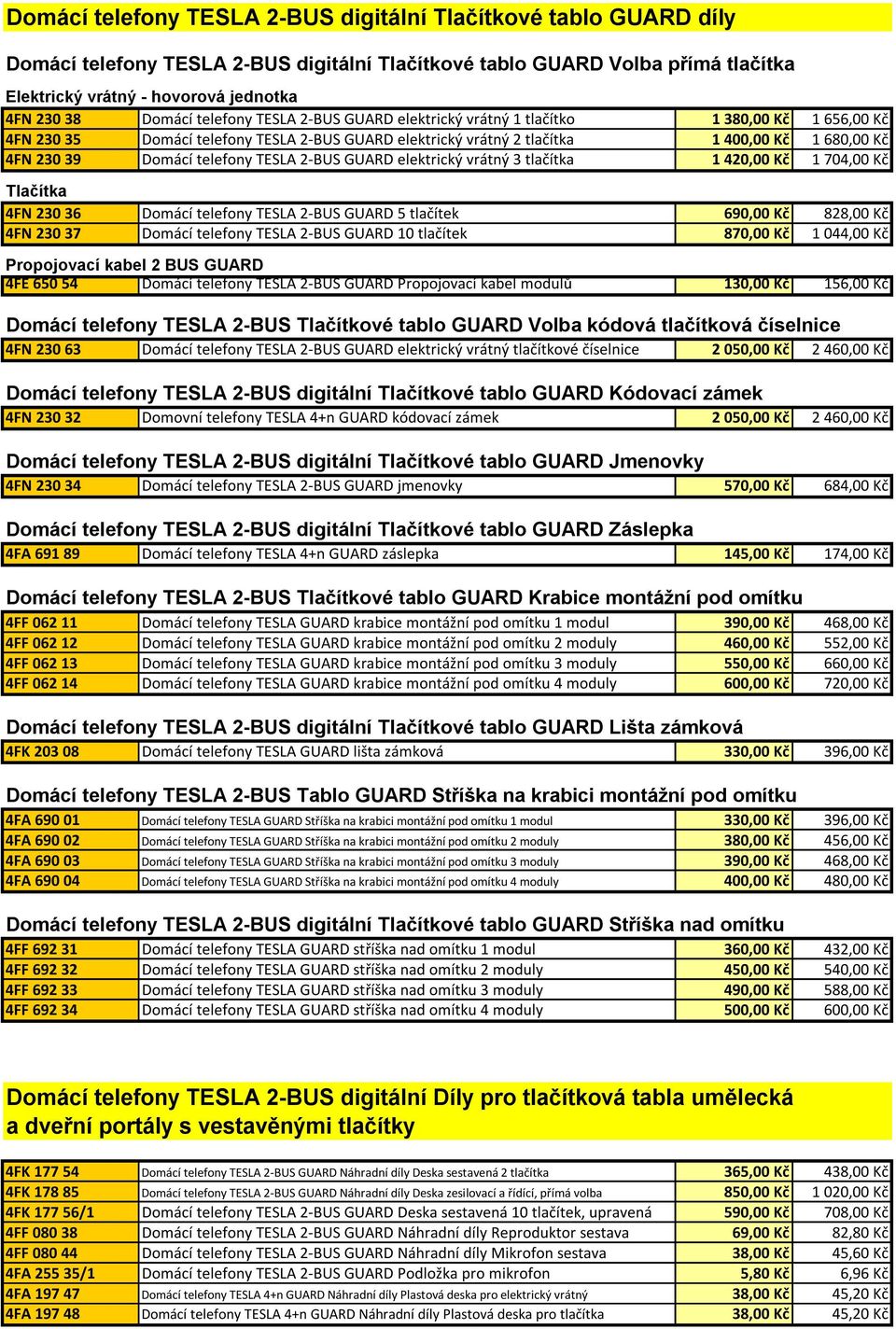 Domácí telefony TESLA 2-BUS GUARD elektrický vrátný 3 tlačítka 1 420,00 Kč 1 704,00 Kč Tlačítka 4FN 230 36 Domácí telefony TESLA 2-BUS GUARD 5 tlačítek 690,00 Kč 828,00 Kč 4FN 230 37 Domácí telefony