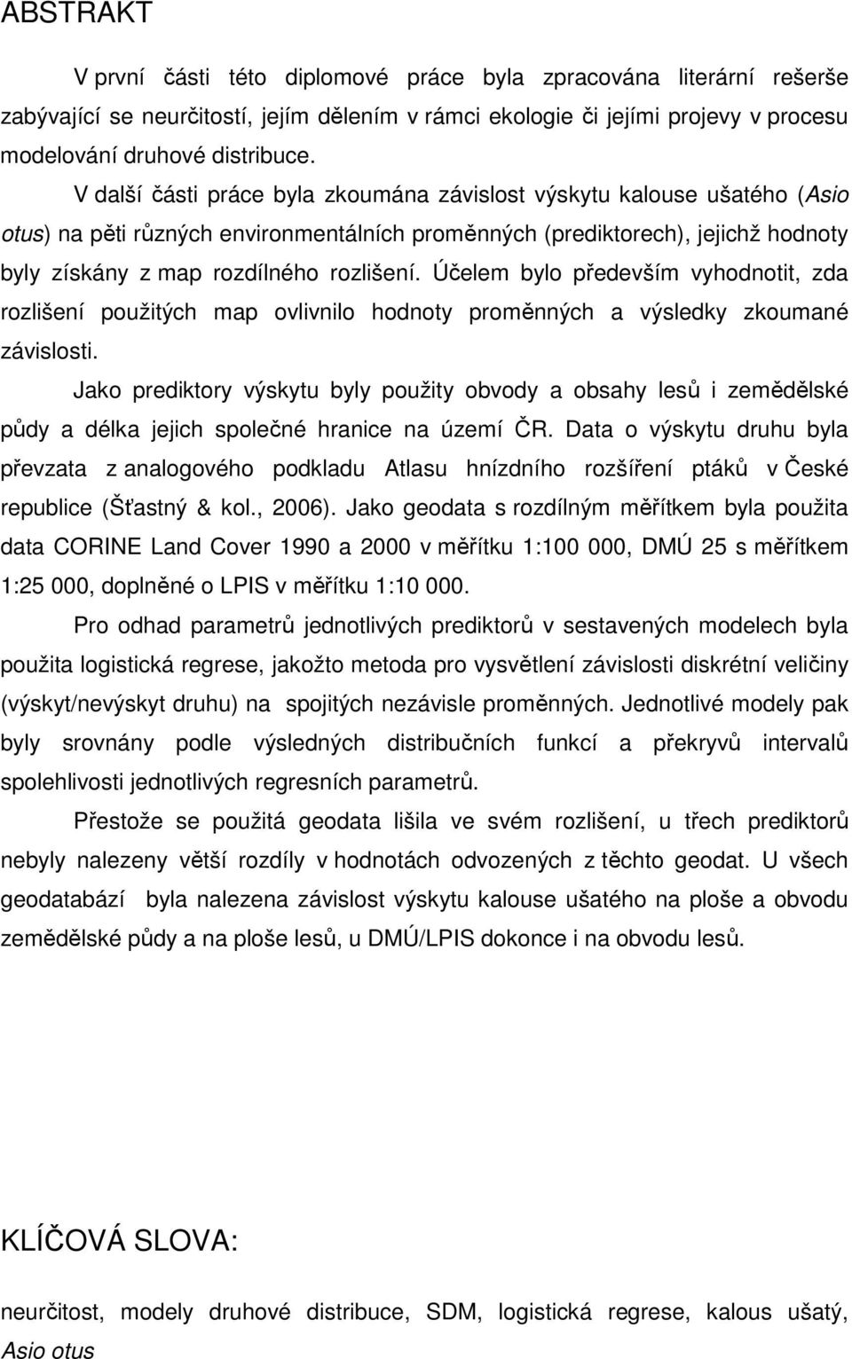 Účelem bylo především vyhodnott, zda rozlšení použtých map ovlvnlo hodnoty proměnných a výsledky zkoumané závslost.