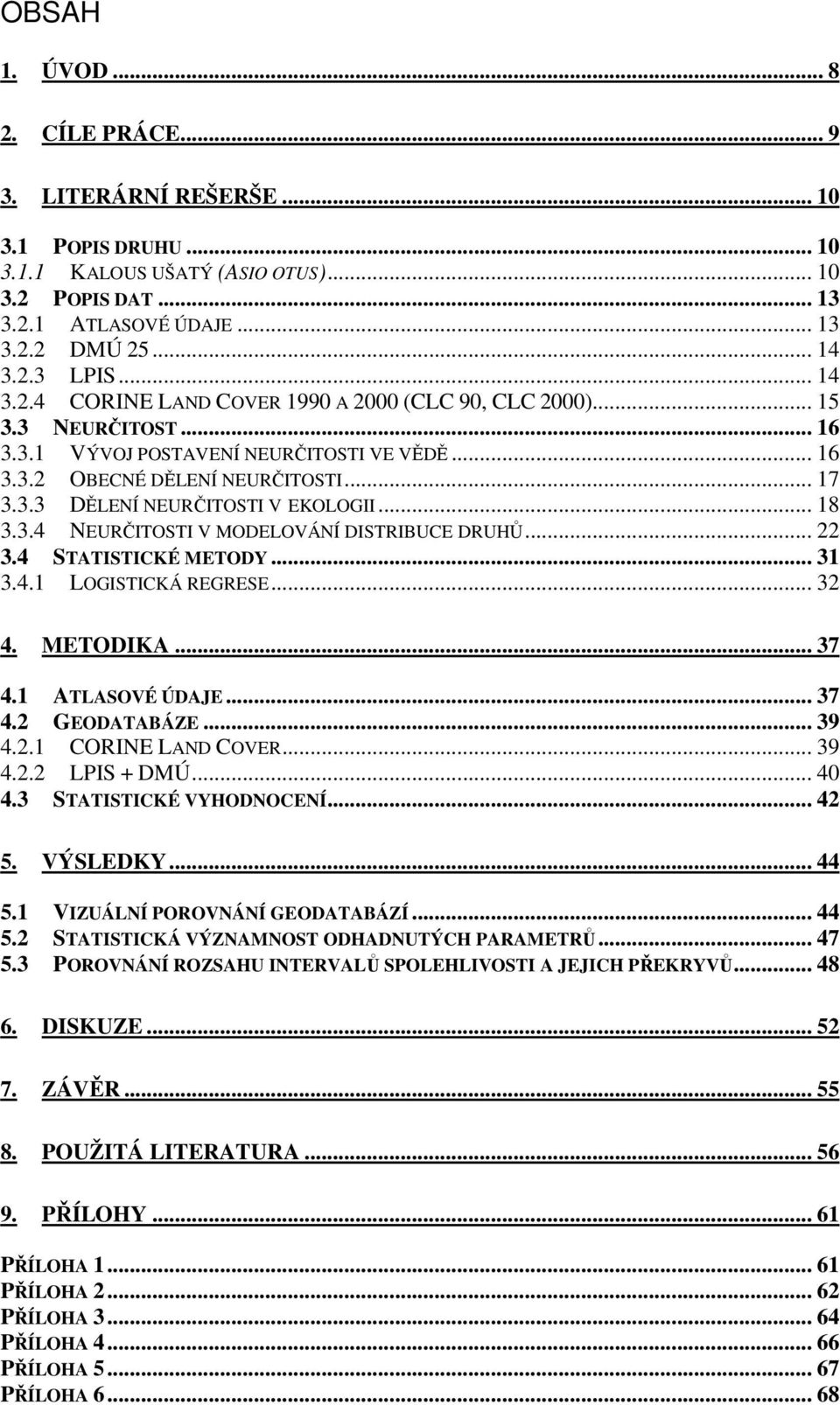 .. 18 3.3.4 NEURČITOSTI V MODELOVÁNÍ DISTRIBUCE DRUHŮ... 22 3.4 STATISTICKÉ METODY... 31 3.4.1 LOGISTICKÁ REGRESE... 32 4. METODIKA... 37 4.1 ATLASOVÉ ÚDAJE... 37 4.2 GEODATABÁZE... 39 4.2.1 CORINE LAND COVER.