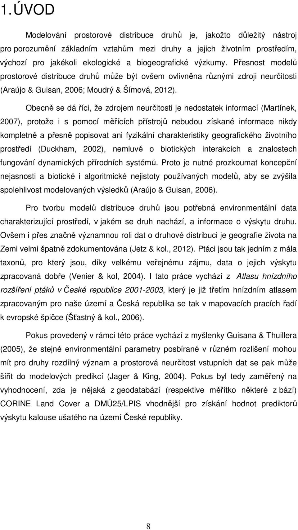 Obecně se dá říc, že zdrojem neurčtost je nedostatek nformací (Martínek, 2007), protože s pomocí měřících přístrojů nebudou získané nformace nkdy kompletně a přesně popsovat an fyzkální charakterstky