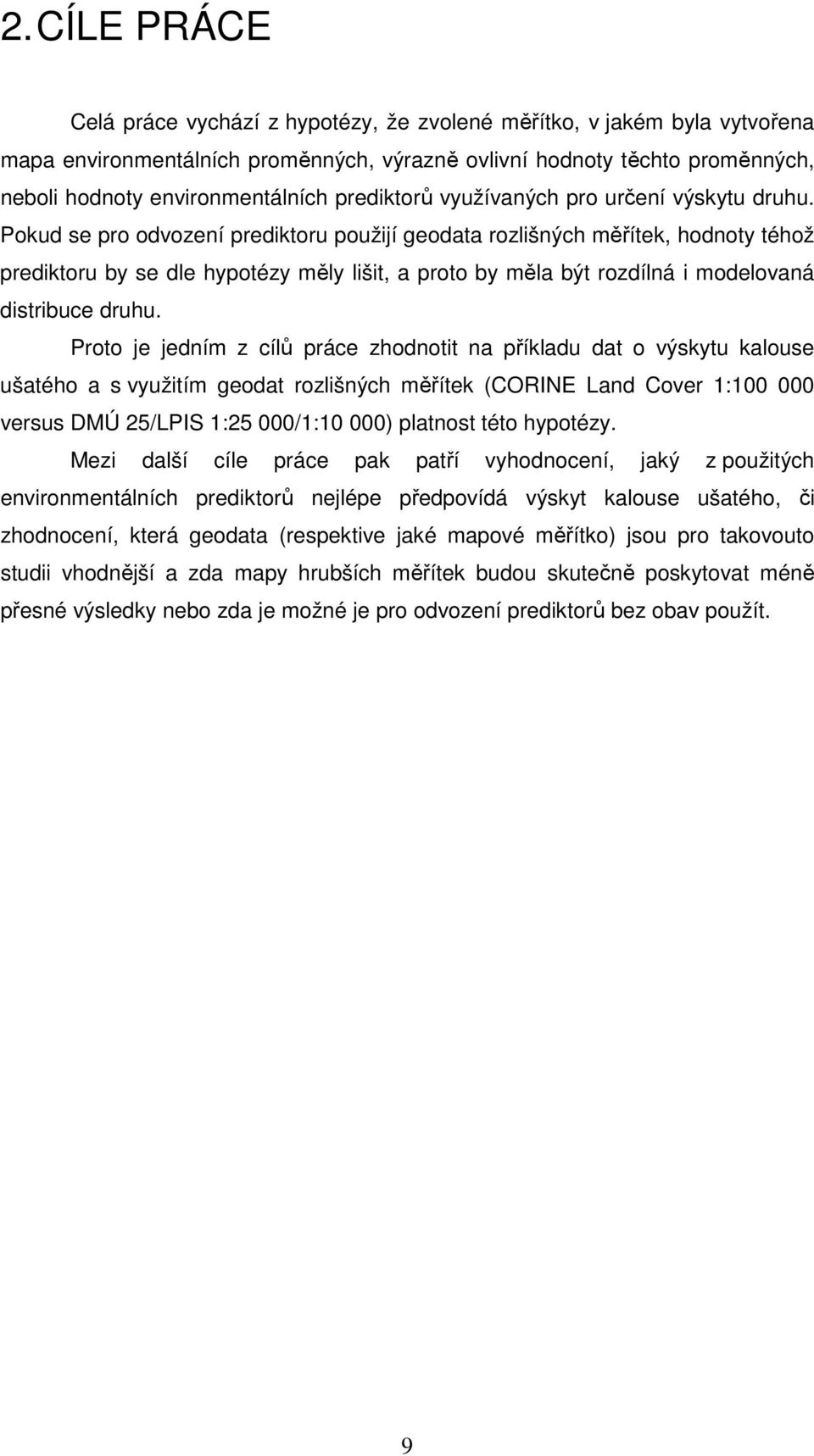 Pokud se pro odvození predktoru použjí geodata rozlšných měřítek, hodnoty téhož predktoru by se dle hypotézy měly lšt, a proto by měla být rozdílná modelovaná dstrbuce druhu.