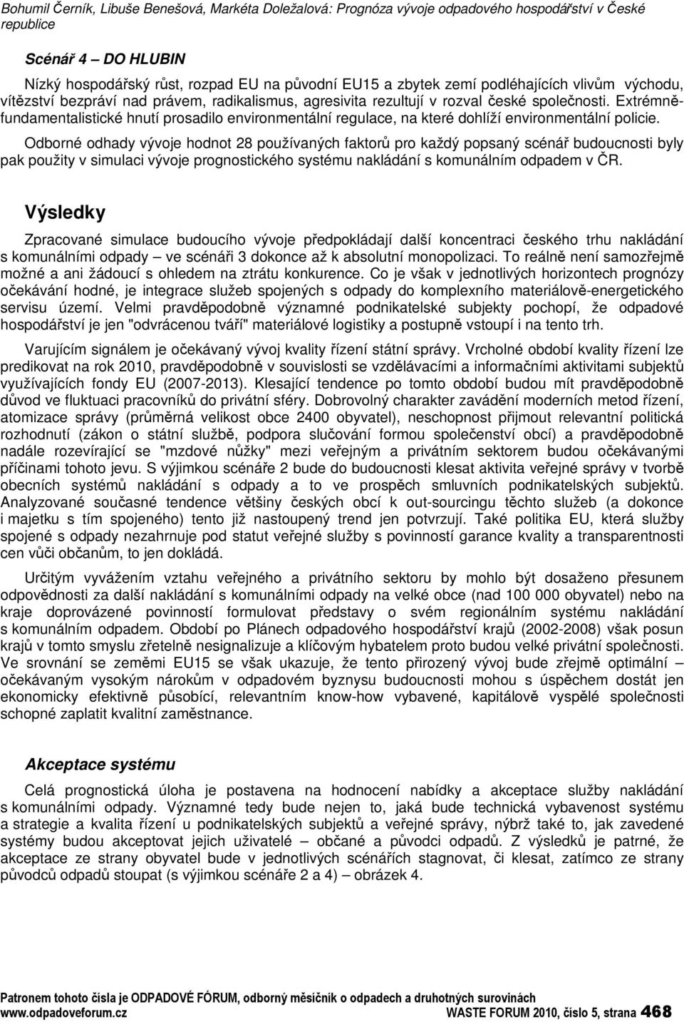 Extrémnfundamentalistické hnutí prosadilo environmentální regulace, na které dohlíží environmentální policie.