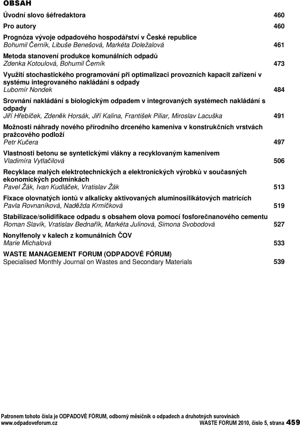 biologickým odpadem v integrovaných systémech nakládání s odpady Jií Hebíek, Zdenk Horsák, Jií Kalina, František Piliar, Miroslav Lacuška 491 Možnosti náhrady nového pírodního drceného kameniva v