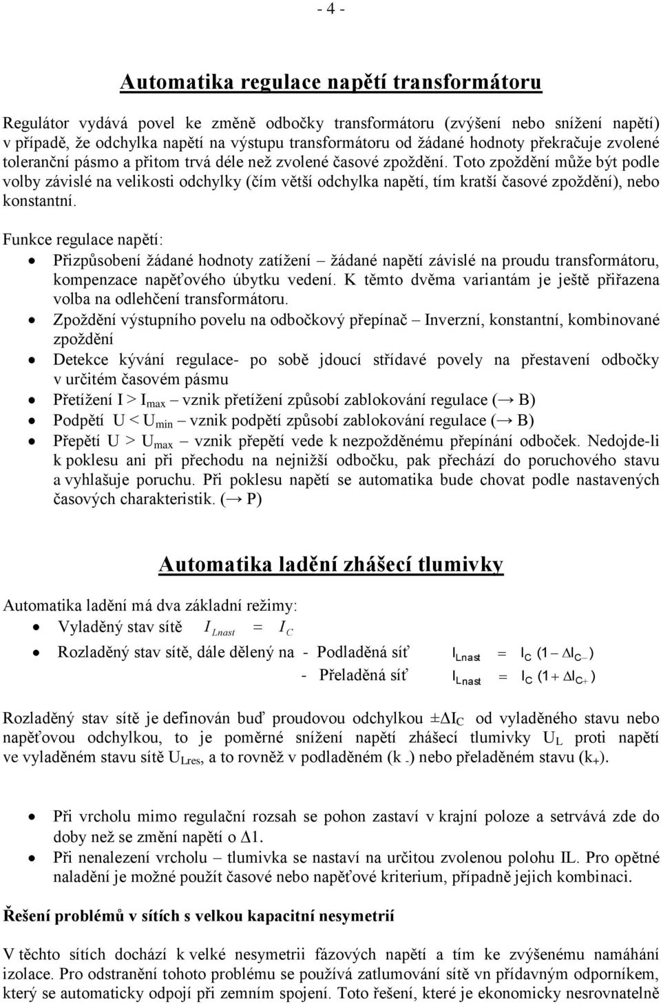 Toto zpoždění může být podle volby závislé na velikosti odchylky (čím větší odchylka napětí, tím kratší časové zpoždění), nebo konstantní.