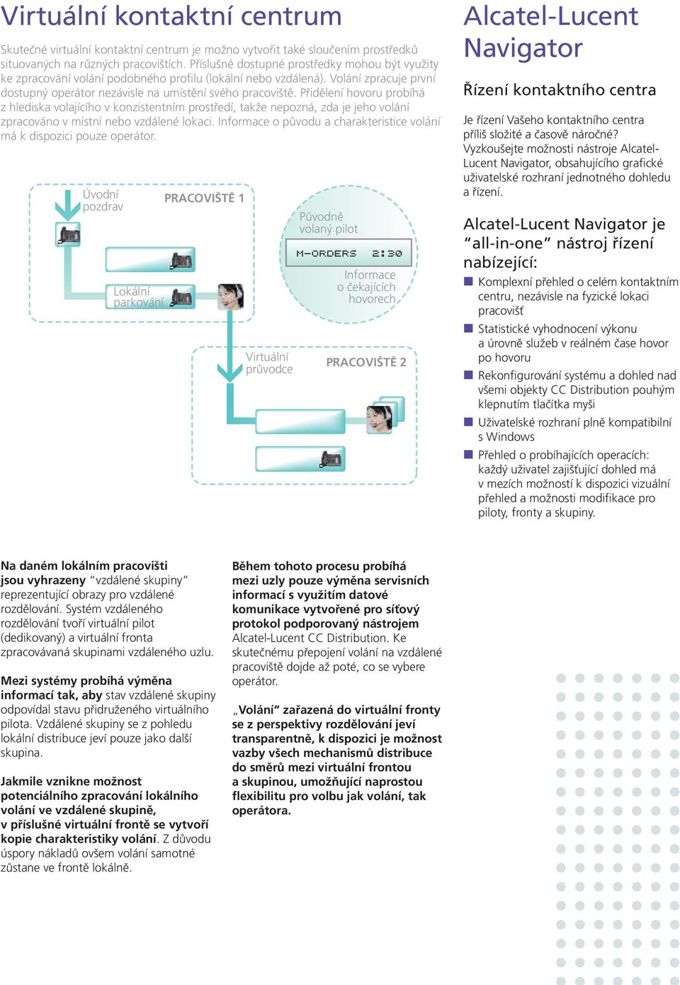 Přidělení hovoru probíhá z hlediska volajícího v konzistentním prostředí, takže nepozná, zda je jeho volání zpracováno v místní nebo vzdálené lokaci.