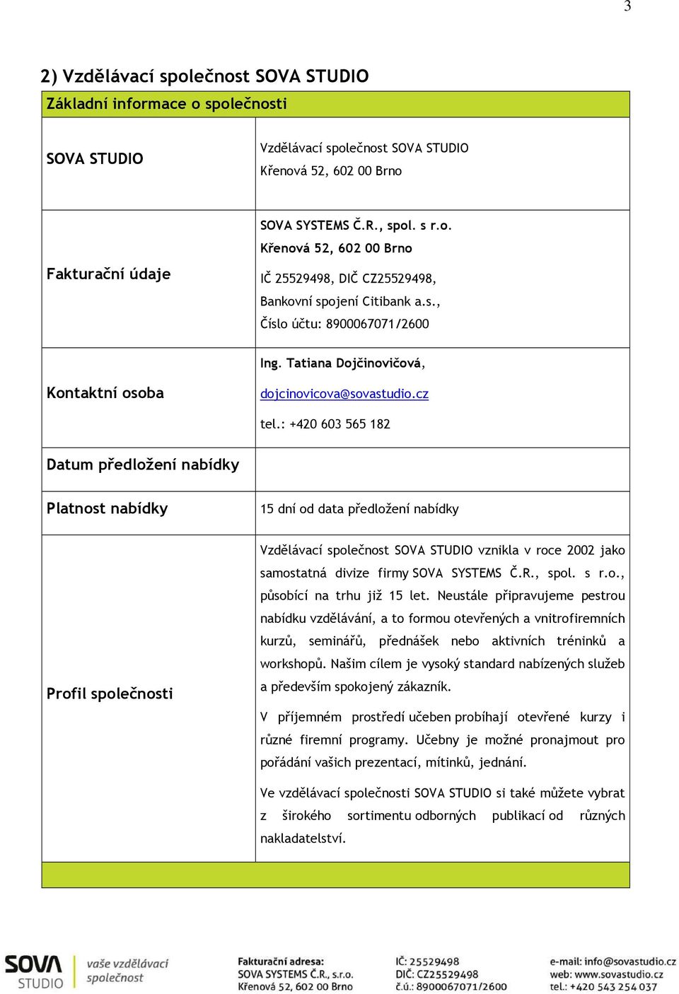 : +420 603 565 182 Datum předložení nabídky Platnost nabídky 15 dní od data předložení nabídky Profil společnosti Vzdělávací společnost SOVA STUDIO vznikla v roce 2002 jako samostatná divize firmy