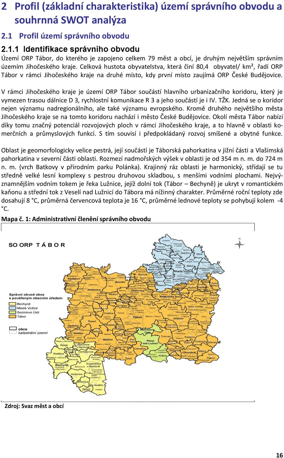 Celková hustota obyvatelstva, která činí 80,4 obyvatel/ km², řadí ORP Tábor v rámci Jihočeského kraje na druhé místo, kdy první místo zaujímá ORP České Budějovice.