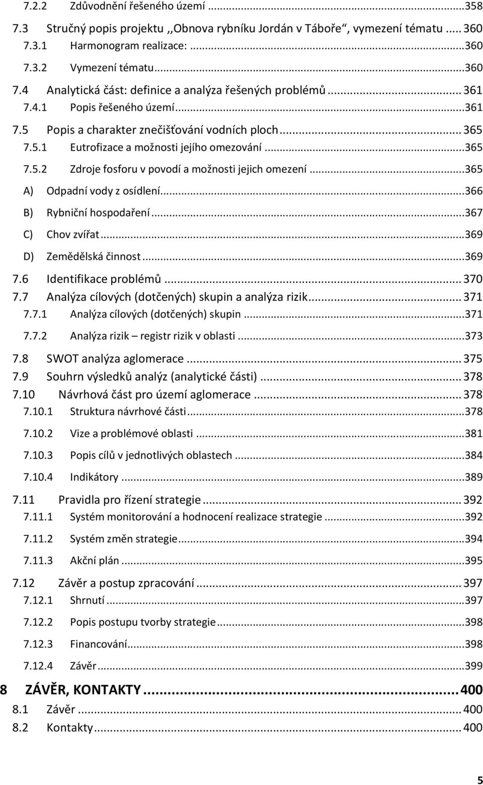 .. 365 A) Odpadní vody z osídlení... 366 B) Rybniční hospodaření... 367 C) Chov zvířat... 369 D) Zemědělská činnost... 369 7.6 Identifikace problémů... 370 7.