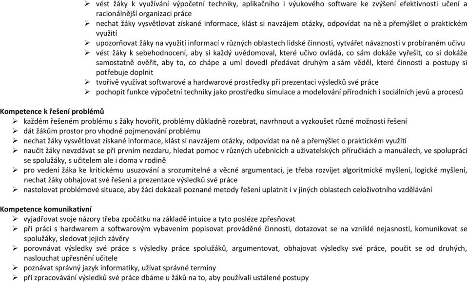 aby si každý uvědomoval, které učivo ovládá, co sám dokáže vyřešit, co si dokáže samostatně ověřit, aby to, co chápe a umí dovedl předávat druhým a sám věděl, které činnosti a postupy si potřebuje