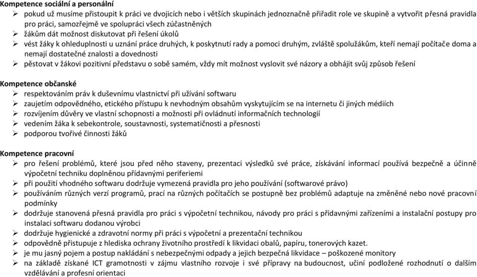 počítače doma a nemají dostatečné znalosti a dovednosti pěstovat v žákovi pozitivní představu o sobě samém, vždy mít možnost vyslovit své názory a obhájit svůj způsob řešení Kompetence občanské