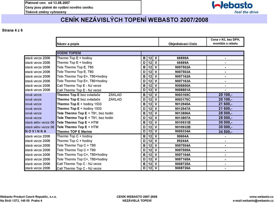 2006 Call Thermo Top E - NJ verze B 12 V 9008800A - stará verze 2006 Call Thermo Top E - NJ verze D 12 V 9008801A - nová verze Thermo Top E bez ovladače ZÁKLAD B 12 V 9003169C 20 100,- nová verze