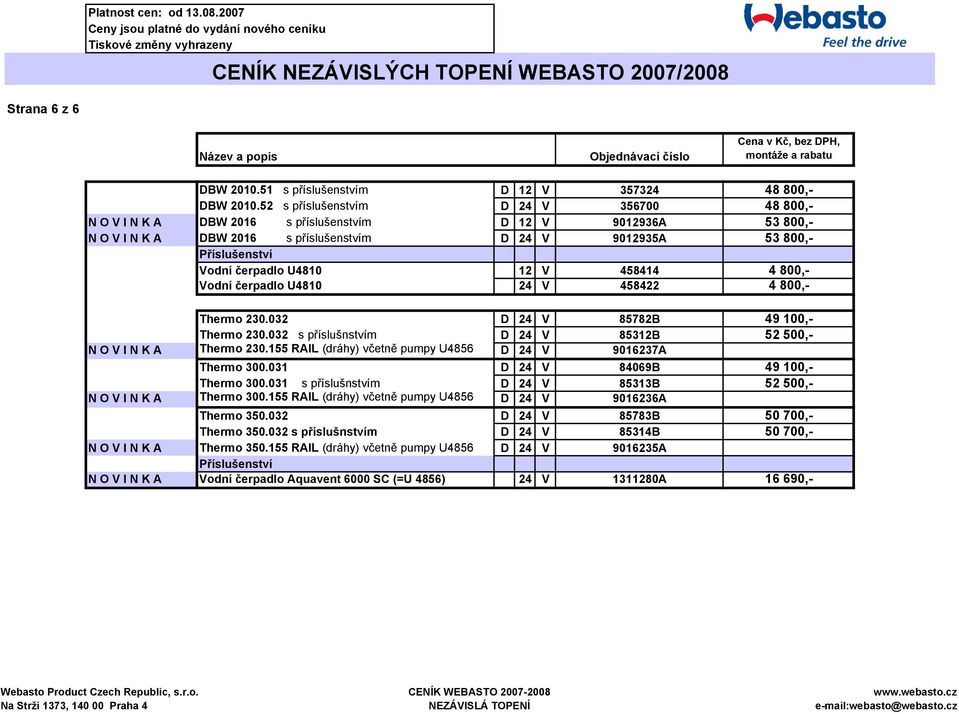 čerpadlo U4810 12 V 458414 4 800,- Vodní čerpadlo U4810 24 V 458422 4 800,- Thermo 230.032 D 24 V 85782B 49 100,- Thermo 230.032 s příslušnstvím D 24 V 85312B 52 500,- N O V I N K A Thermo 230.