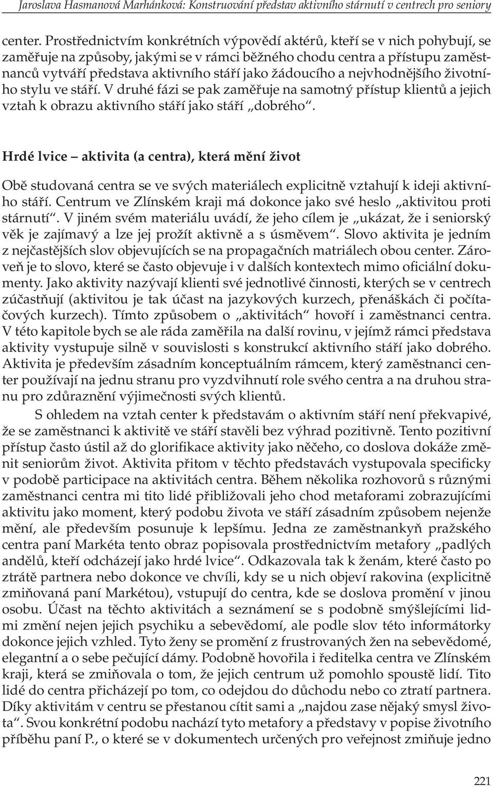 žádoucího a nejvhodnějšího životního stylu ve stáří. V druhé fázi se pak zaměřuje na samotný přístup klientů a jejich vztah k obrazu aktivního stáří jako stáří dobrého.