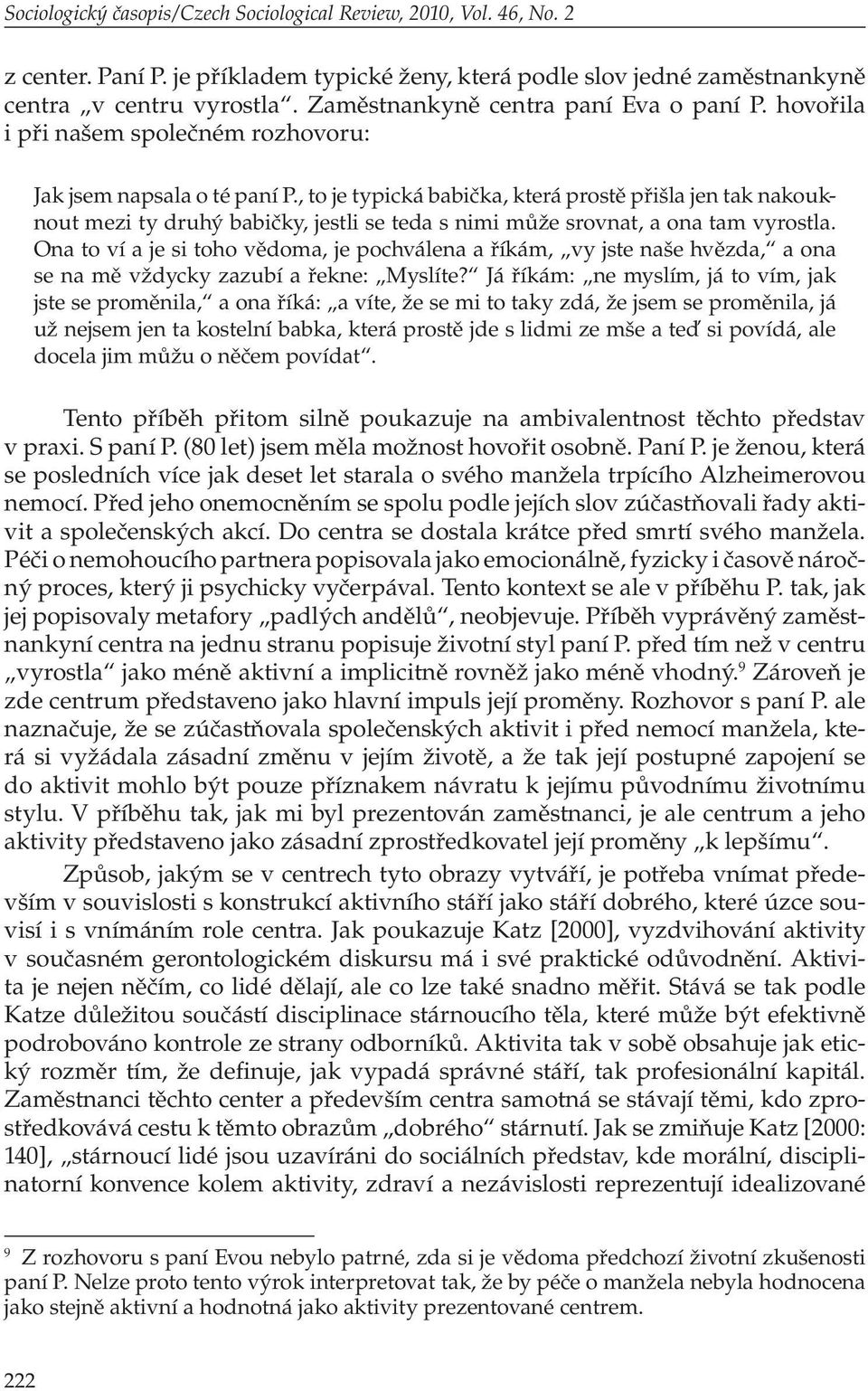 , to je typická babička, která prostě přišla jen tak nakouknout mezi ty druhý babičky, jestli se teda s nimi může srovnat, a ona tam vyrostla.