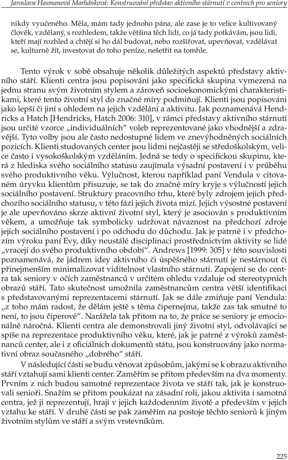 nebo rozšiřovat, upevňovat, vzdělávat se, kulturně žít, investovat do toho peníze, nešetřit na tomhle. Tento výrok v sobě obsahuje několik důležitých aspektů představy aktivního stáří.