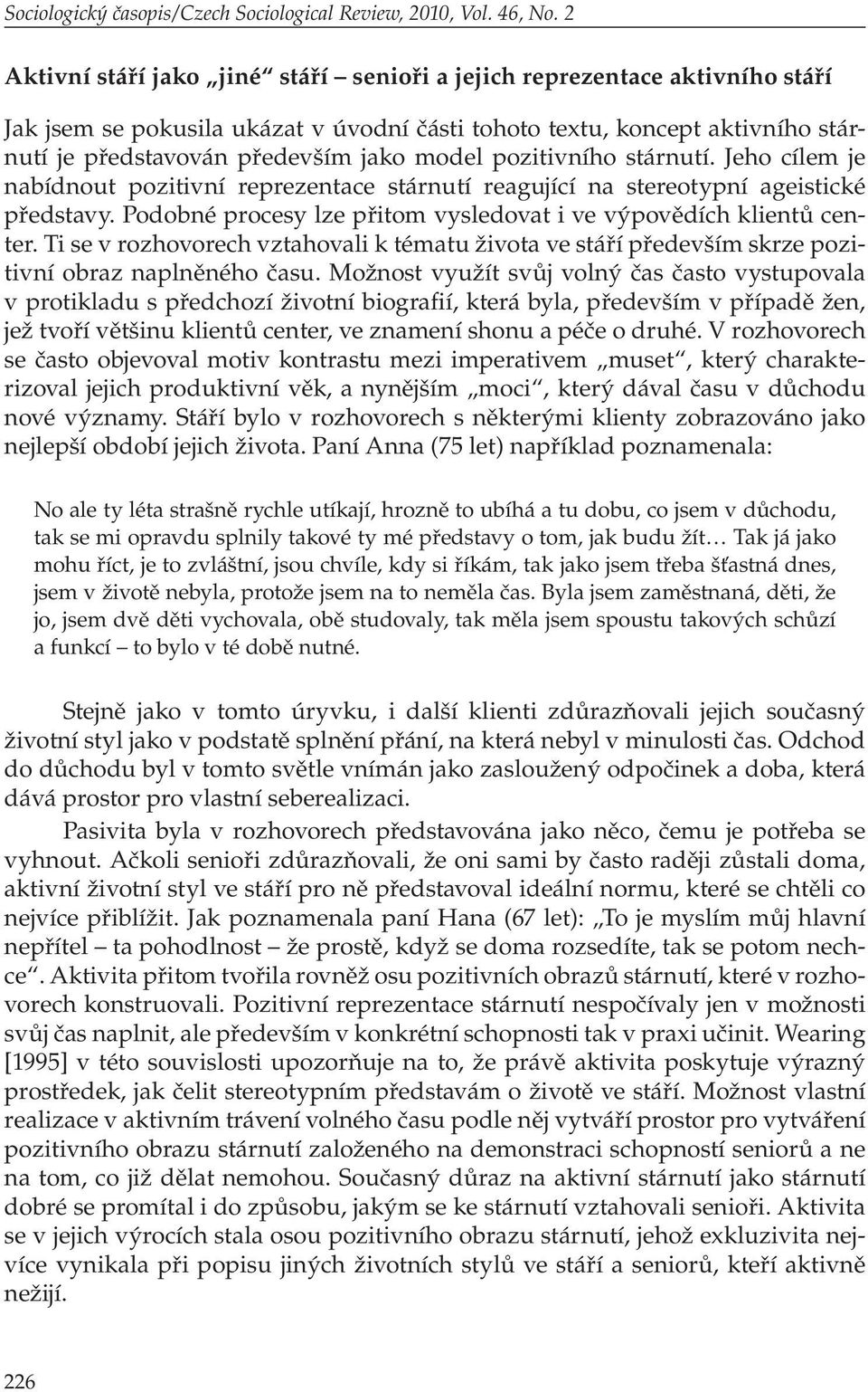 pozitivního stárnutí. Jeho cílem je nabídnout pozitivní reprezentace stárnutí reagující na stereotypní ageistické představy. Podobné procesy lze přitom vysledovat i ve výpovědích klientů center.