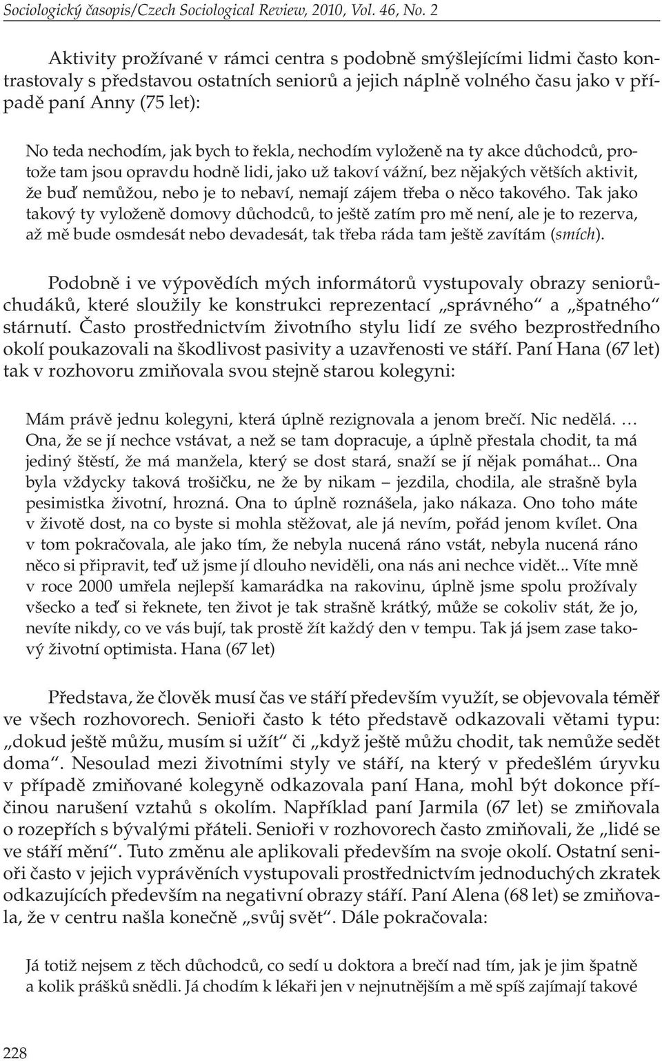 jak bych to řekla, nechodím vyloženě na ty akce důchodců, protože tam jsou opravdu hodně lidi, jako už takoví vážní, bez nějakých větších aktivit, že buď nemůžou, nebo je to nebaví, nemají zájem