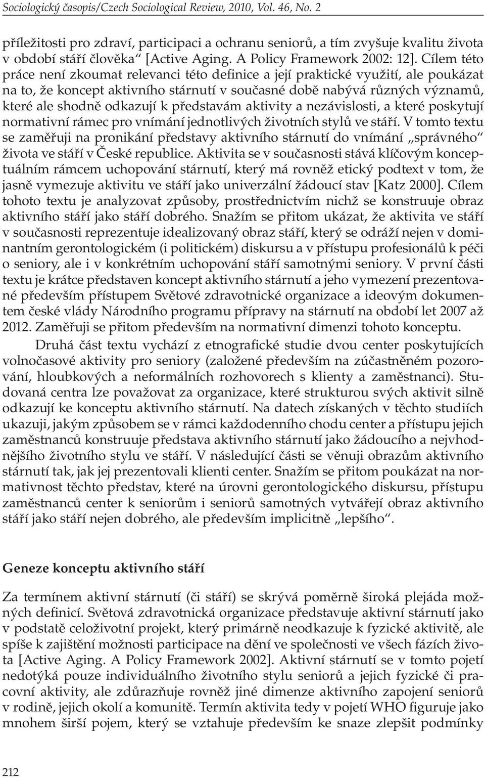 Cílem této práce není zkoumat relevanci této definice a její praktické využití, ale poukázat na to, že koncept aktivního stárnutí v současné době nabývá různých významů, které ale shodně odkazují k