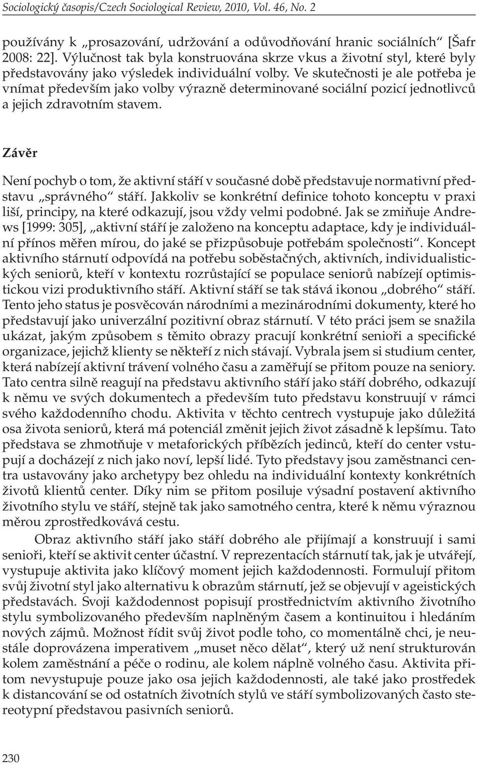 Ve skutečnosti je ale potřeba je vnímat především jako volby výrazně determinované sociální pozicí jednotlivců a jejich zdravotním stavem.