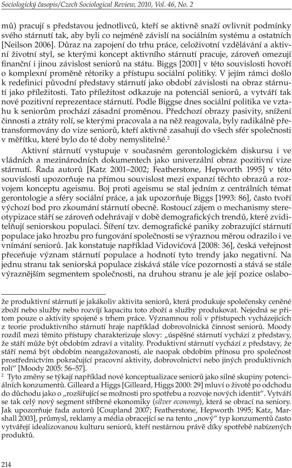 Důraz na zapojení do trhu práce, celoživotní vzdělávání a aktivní životní styl, se kterými koncept aktivního stárnutí pracuje, zároveň omezují finanční i jinou závislost seniorů na státu.