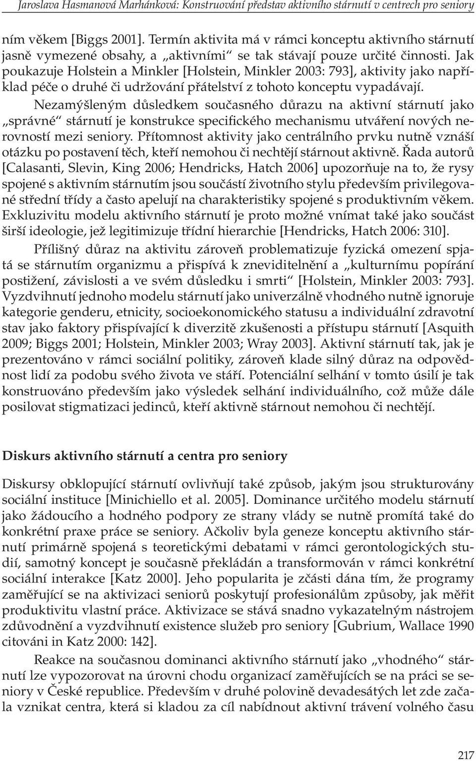 Jak poukazuje Holstein a Minkler [Holstein, Minkler 2003: 793], aktivity jako například péče o druhé či udržování přátelství z tohoto konceptu vypadávají.