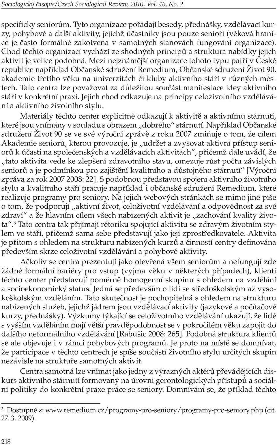 fungování organizace). Chod těchto organizací vychází ze shodných principů a struktura nabídky jejich aktivit je velice podobná.