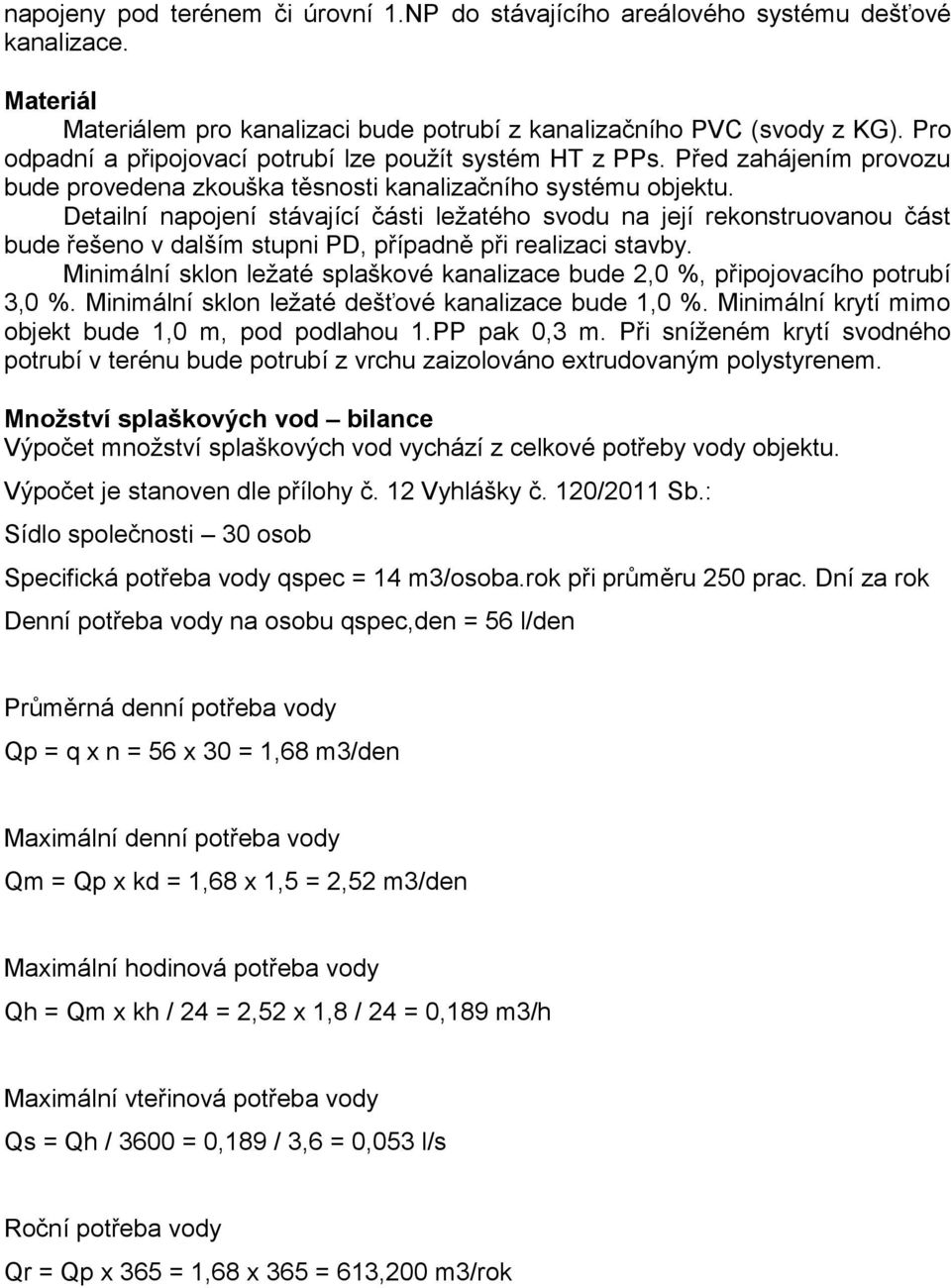 Detailní napojení stávající části ležatého svodu na její rekonstruovanou část bude řešeno v dalším stupni PD, případně při realizaci stavby.