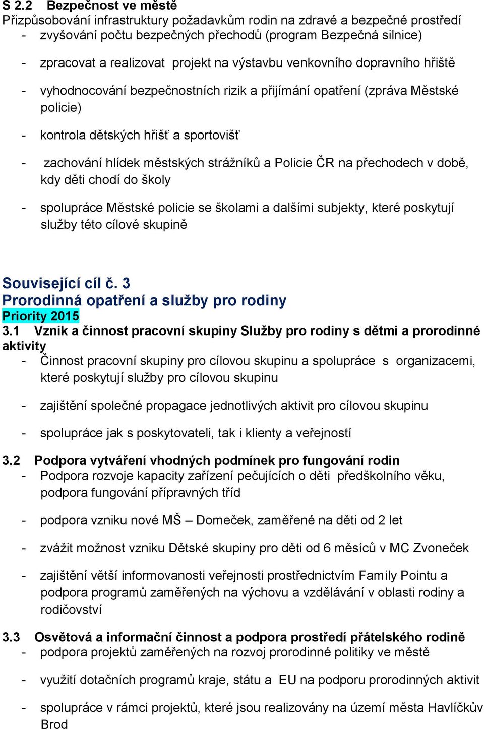 strážníků a Policie ČR na přechodech v době, kdy děti chodí do školy - spolupráce Městské policie se školami a dalšími subjekty, které poskytují služby této cílové skupině Související cíl č.