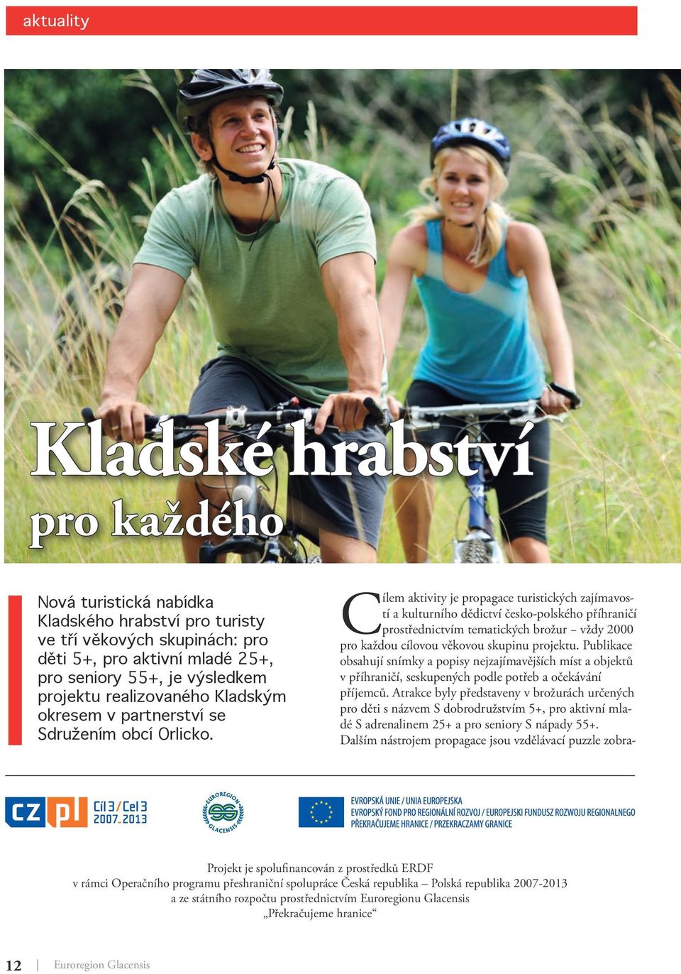 Cílem aktivity je propagace turistických zajímavostí a kulturního dědictví česko-polského příhraničí prostřednictvím tematických brožur vždy 2000 pro každou cílovou věkovou skupinu projektu.