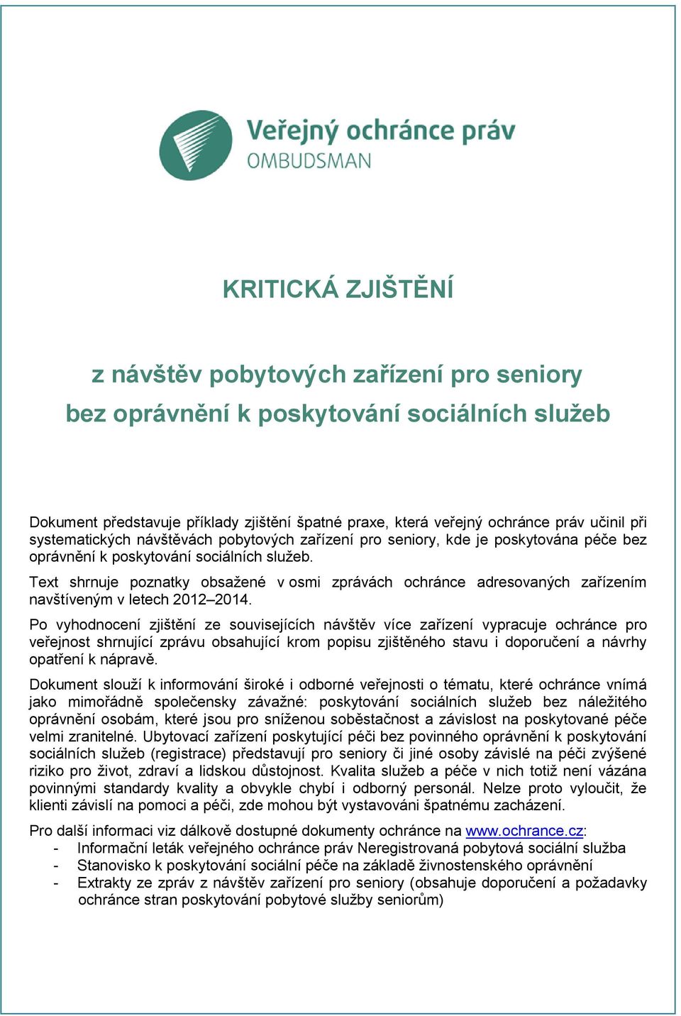 Po vyhodnocení zjištění ze souvisejících návštěv více zařízení vypracuje ochránce pro veřejnost shrnující zprávu obsahující krom popisu zjištěného stavu i doporučení a návrhy opatření k nápravě.