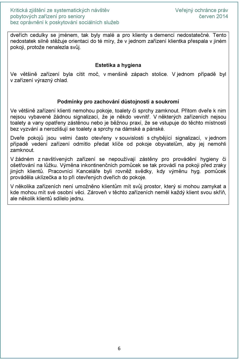 Estetika a hygiena Ve většině zařízení byla cítit moč, v menšině zápach stolice. V jednom případě byl v zařízení výrazný chlad.