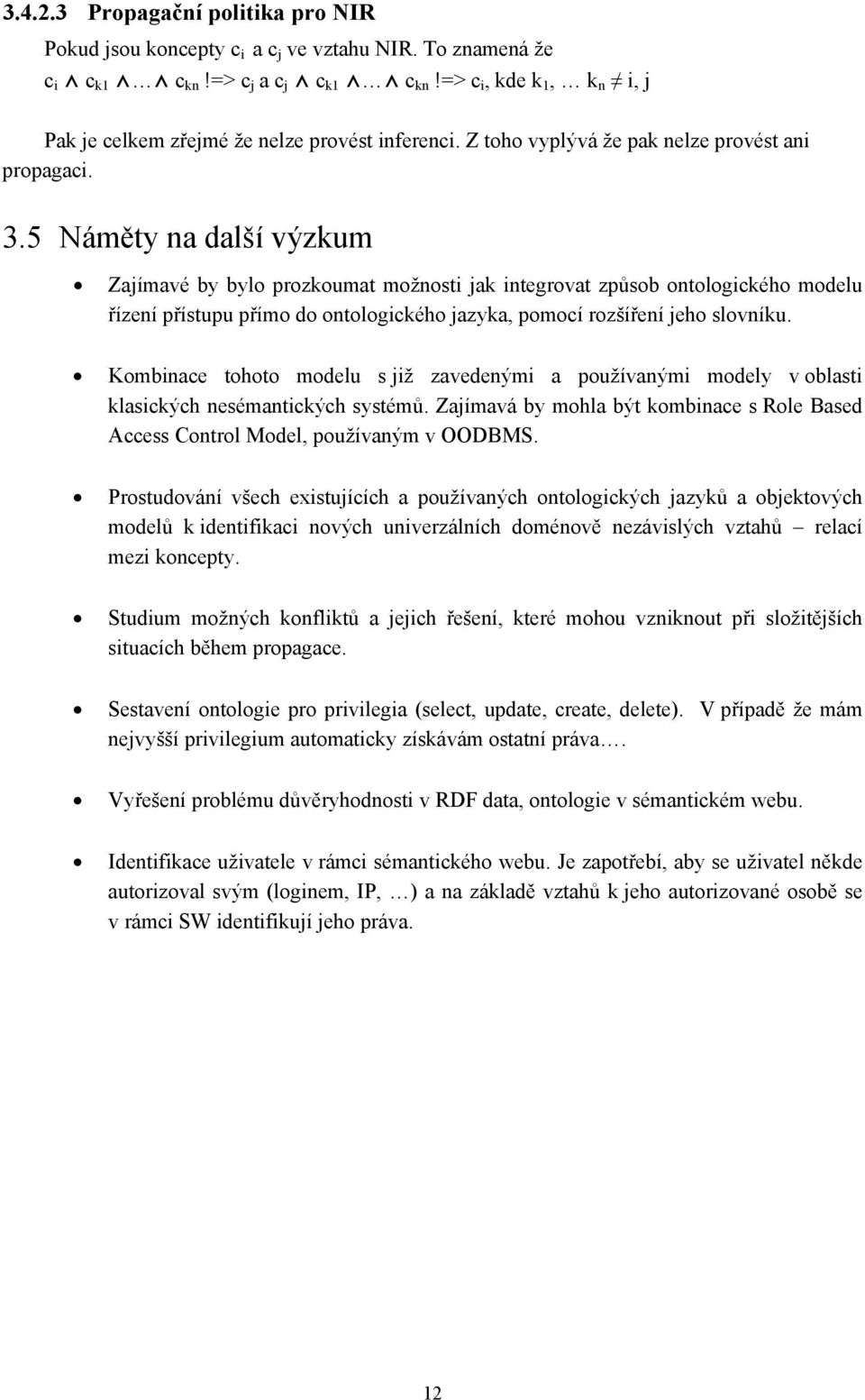 5 Náměty na další výzkum Zajímavé by bylo prozkoumat možnosti jak integrovat způsob ontologického modelu řízení přístupu přímo do ontologického jazyka, pomocí rozšíření jeho slovníku.