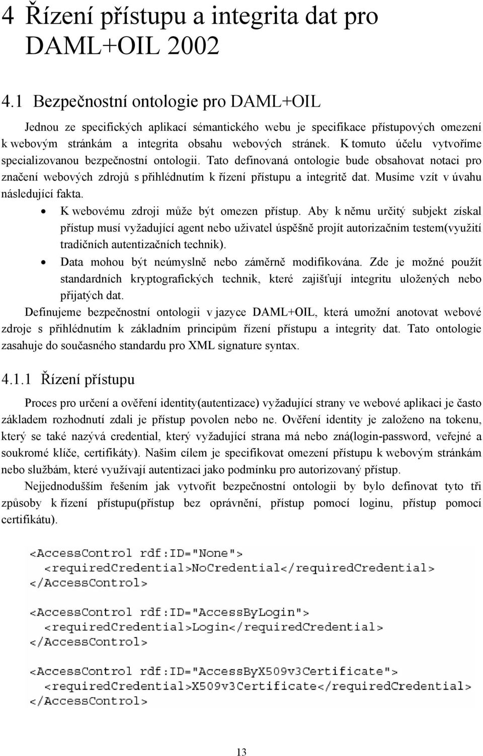 K tomuto účelu vytvoříme specializovanou bezpečnostní ontologii. Tato definovaná ontologie bude obsahovat notaci pro značení webových zdrojů s přihlédnutím k řízení přístupu a integritě dat.