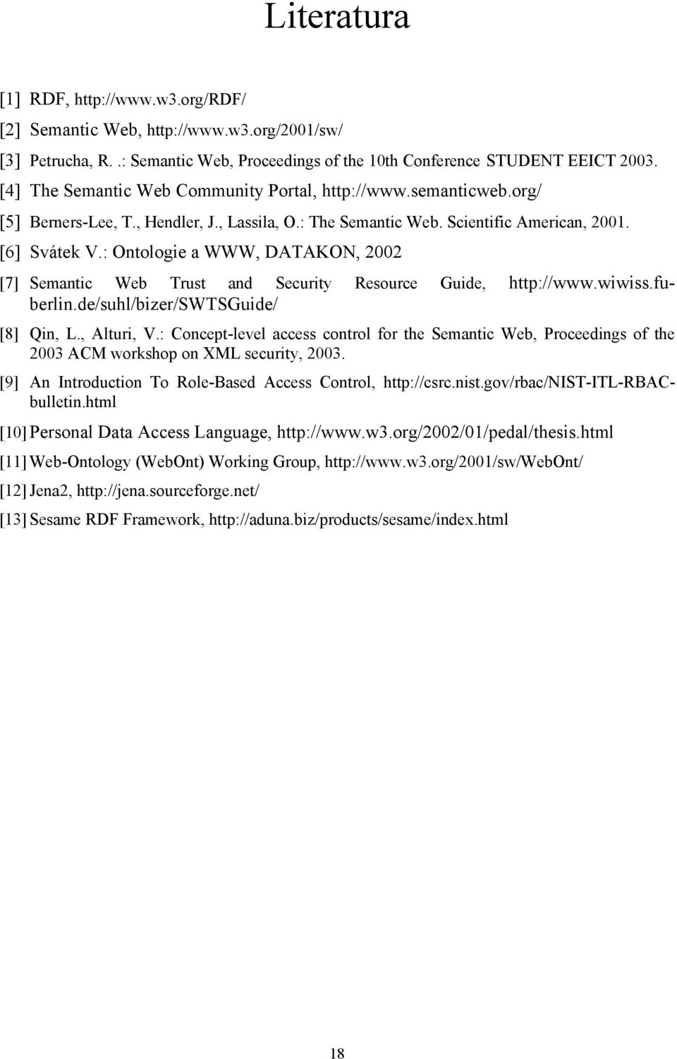 : Ontologie a WWW, DATAKON, 2002 [7] Semantic Web Trust and Security Resource Guide, http://www.wiwiss.fuberlin.de/suhl/bizer/swtsguide/ [8] Qin, L., Alturi, V.