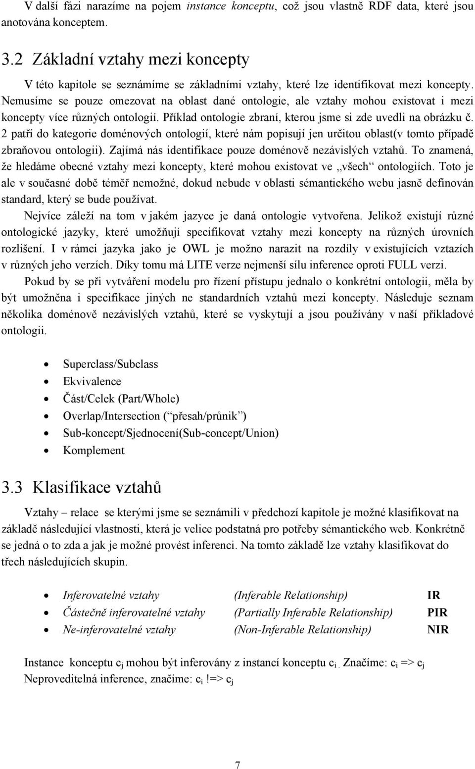 Nemusíme se pouze omezovat na oblast dané ontologie, ale vztahy mohou existovat i mezi koncepty více různých ontologií. Příklad ontologie zbraní, kterou jsme si zde uvedli na obrázku č.