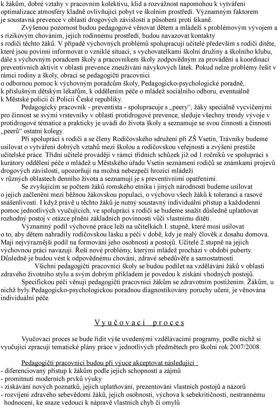 Zvýšenou pozornost budou pedagogové věnovat dětem a mládeži s problémovým vývojem a s rizikovým chováním, jejich rodinnému prostředí, budou navazovat kontakty s rodiči těchto žáků.