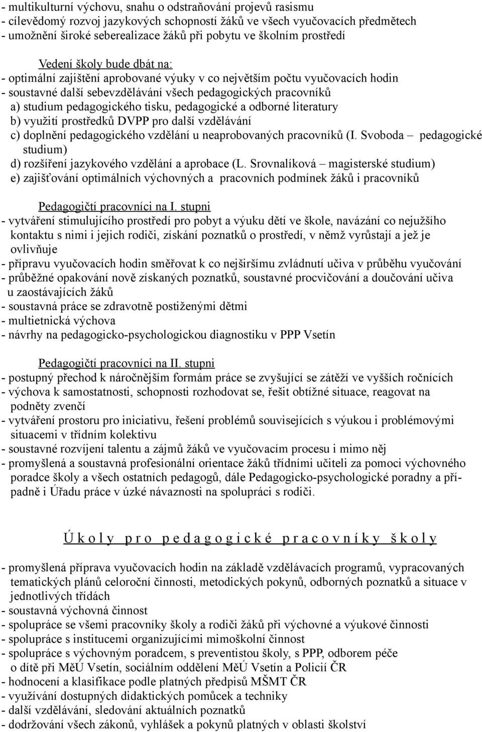 pedagogického tisku, pedagogické a odborné literatury b) využití prostředků DVPP pro další vzdělávání c) doplnění pedagogického vzdělání u neaprobovaných pracovníků (I.