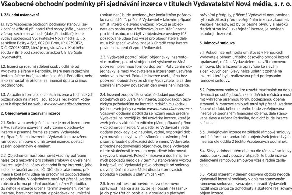 1. Tyto Všeobecné obchodní podmínky stanovují základní náležitosti při inzerci třetí osoby (dále Inzerent ) v časopisech a na webech (dále Periodika ), které vydává společnost Vydavatelství Nová