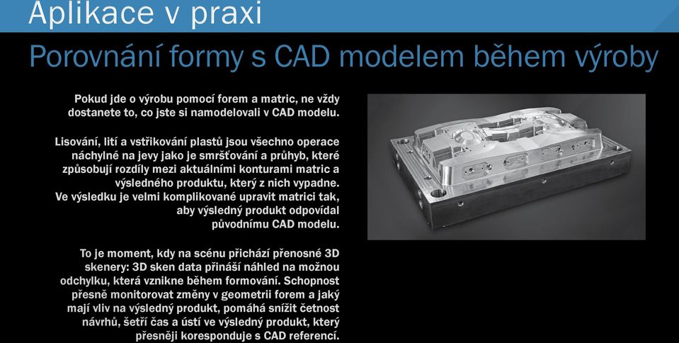 Lisování, lití a vstřikování plastů jsou všechno operace náchylné na jevy jako je smršťování a průhyb, které způsobují rozdíly mezi aktuálními konturami matric a výsledného produktu, který z nich