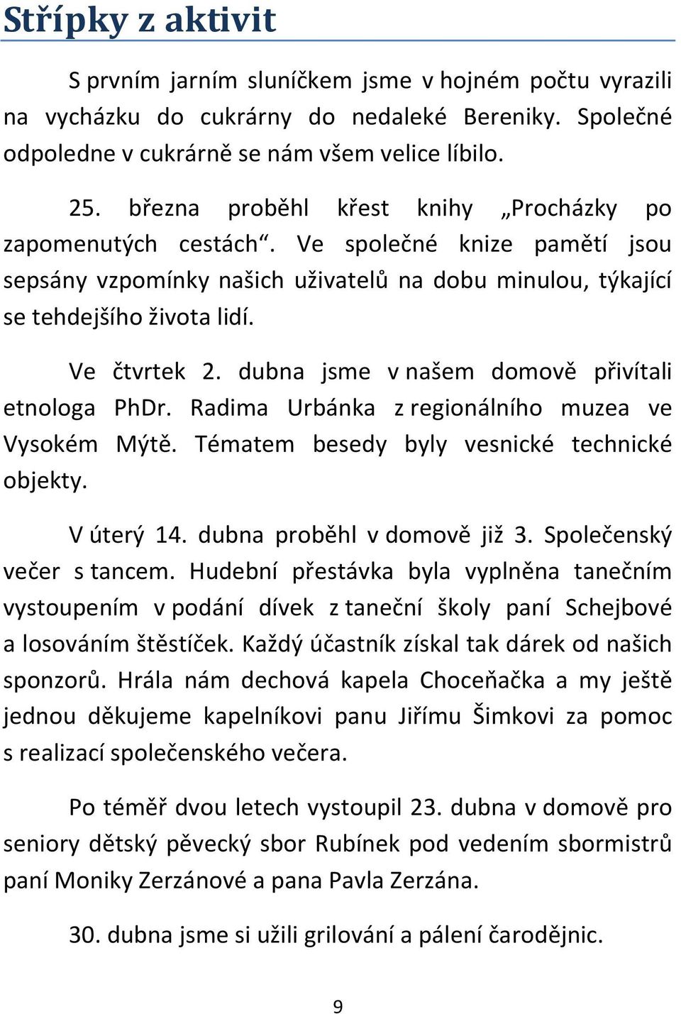 dubna jsme v našem domově přivítali etnologa PhDr. Radima Urbánka z regionálního muzea ve Vysokém Mýtě. Tématem besedy byly vesnické technické objekty. V úterý 14. dubna proběhl v domově již 3.