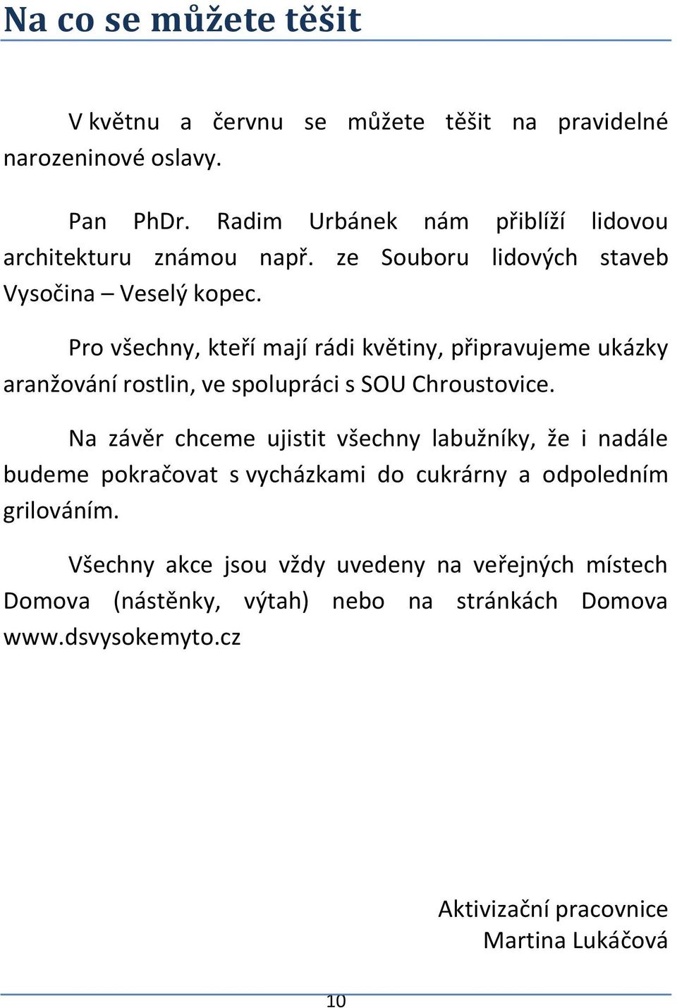 Pro všechny, kteří mají rádi květiny, připravujeme ukázky aranžování rostlin, ve spolupráci s SOU Chroustovice.