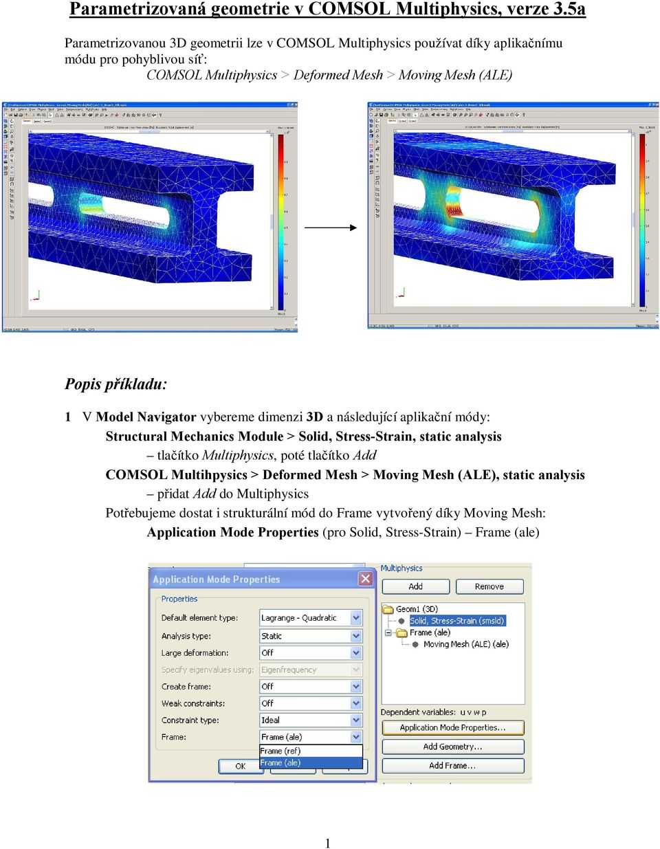 Popis příkladu: 1 V Model Navigator vybereme dimenzi 3D a následující aplikační módy: Structural Mechanics Module > Solid, Stress-Strain, static analysis tlačítko