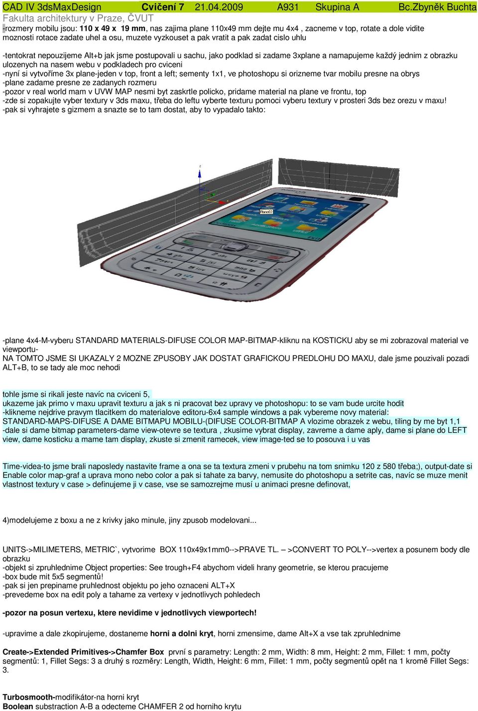 3x plane-jeden v top, front a left; sementy 1x1, ve photoshopu si orizneme tvar mobilu presne na obrys -plane zadame presne ze zadanych rozmeru -pozor v real world mam v UVW MAP nesmi byt zaskrtle